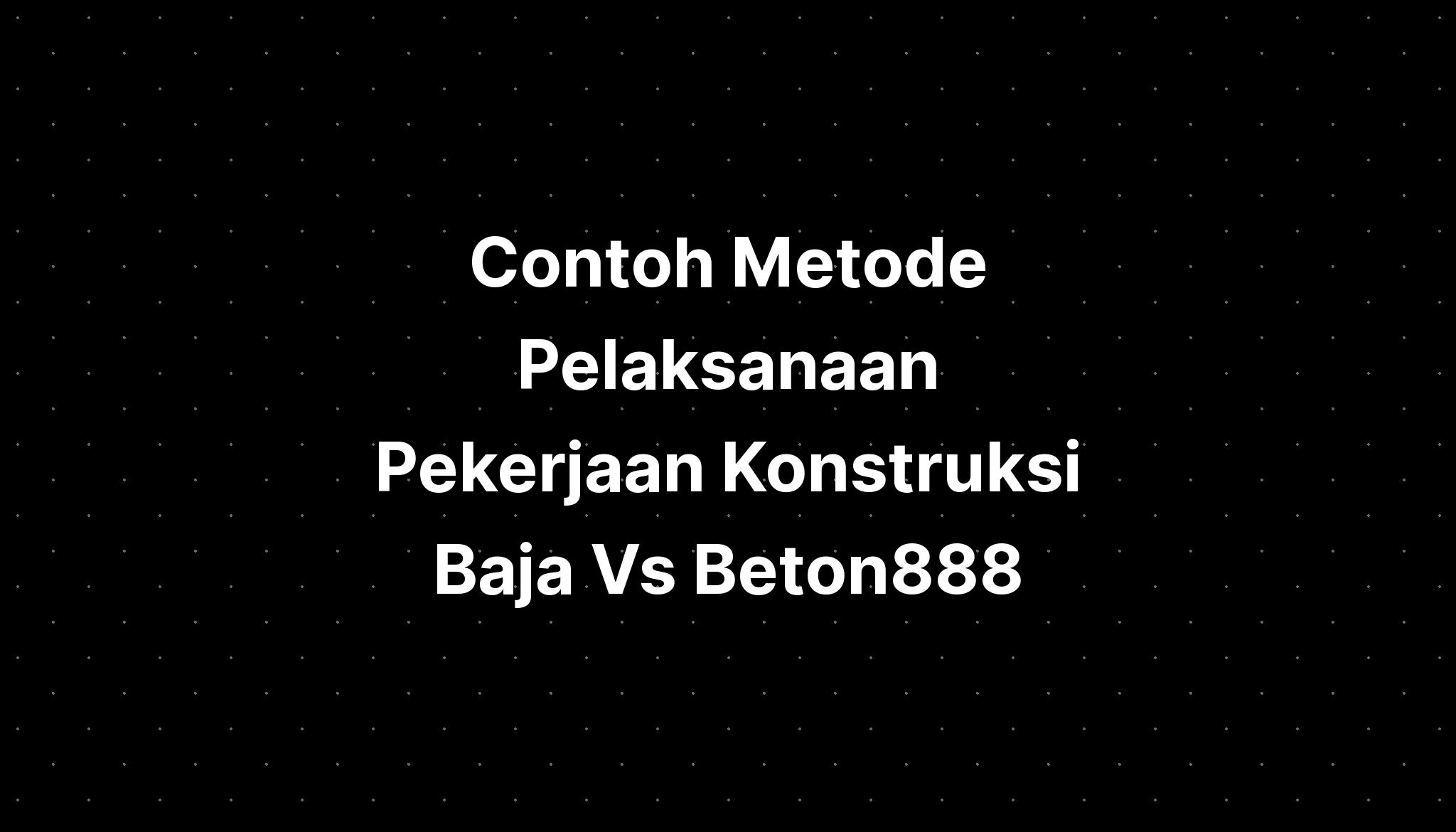 Contoh Metode Pelaksanaan Pekerjaan Konstruksi Baja Vs Beton888 - IMAGESEE